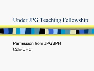 Under JPG Teaching Fellowship

Permission from JPGSPH
CoE-UHC

 