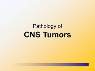 Pathology of
CNS Tumors
 