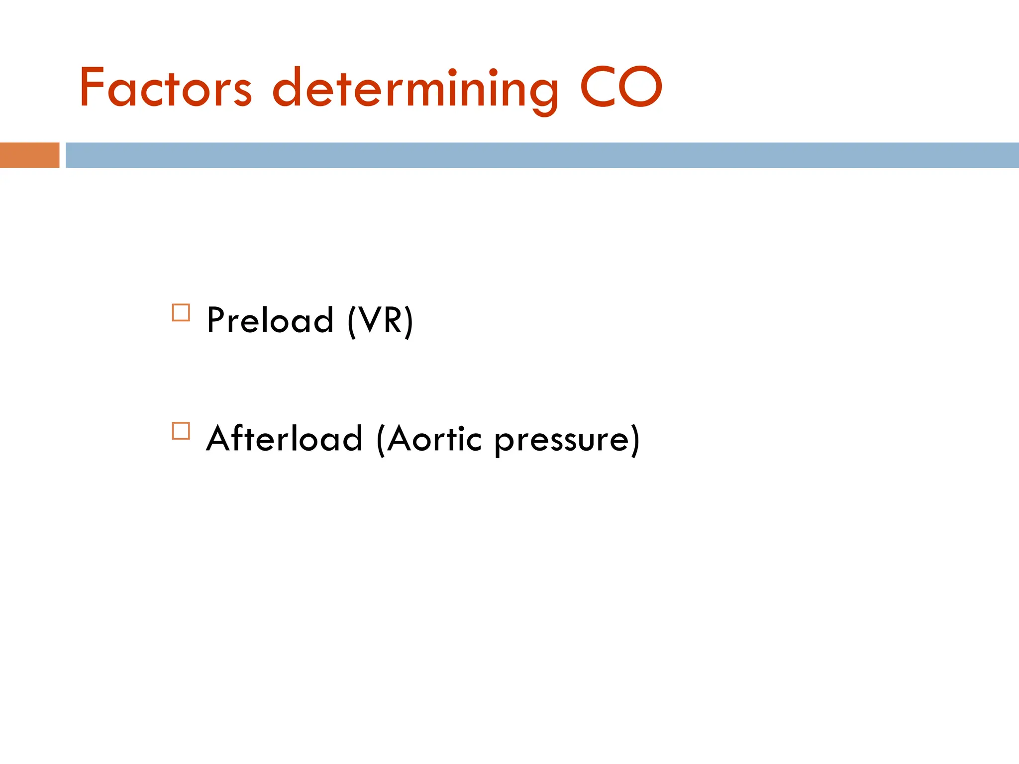 Factors determining CO
 Preload (VR)
 Afterload (Aortic pressure)
 