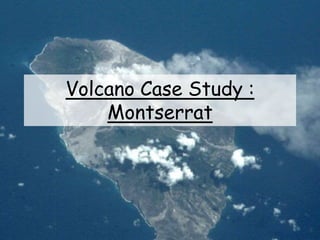 Volcano Case Study :
Montserrat
 