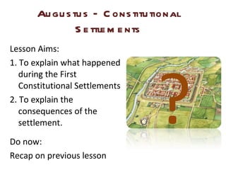 Augustus – Constitutional Settlements ,[object Object],[object Object],[object Object],[object Object],[object Object],? 