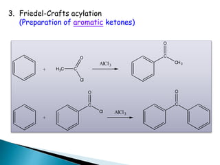 3. Friedel-Crafts acylation
(Preparation of aromatic ketones)
+ H3C C
Cl
O
AlCl3
+
C
Cl
O
AlCl3
C
CH3
O
C
O
 