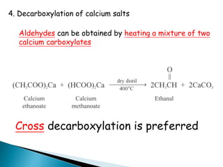 4. Decarboxylation of calcium salts
Aldehydes can be obtained by heating a mixture of two
calcium carboxylates
Cross decarboxylation is preferred
 