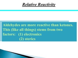 Aldehydes are more reactive than ketones.
This (like all things) stems from two
factors: (1) electronics
(2) sterics
Relative Reactivity
 