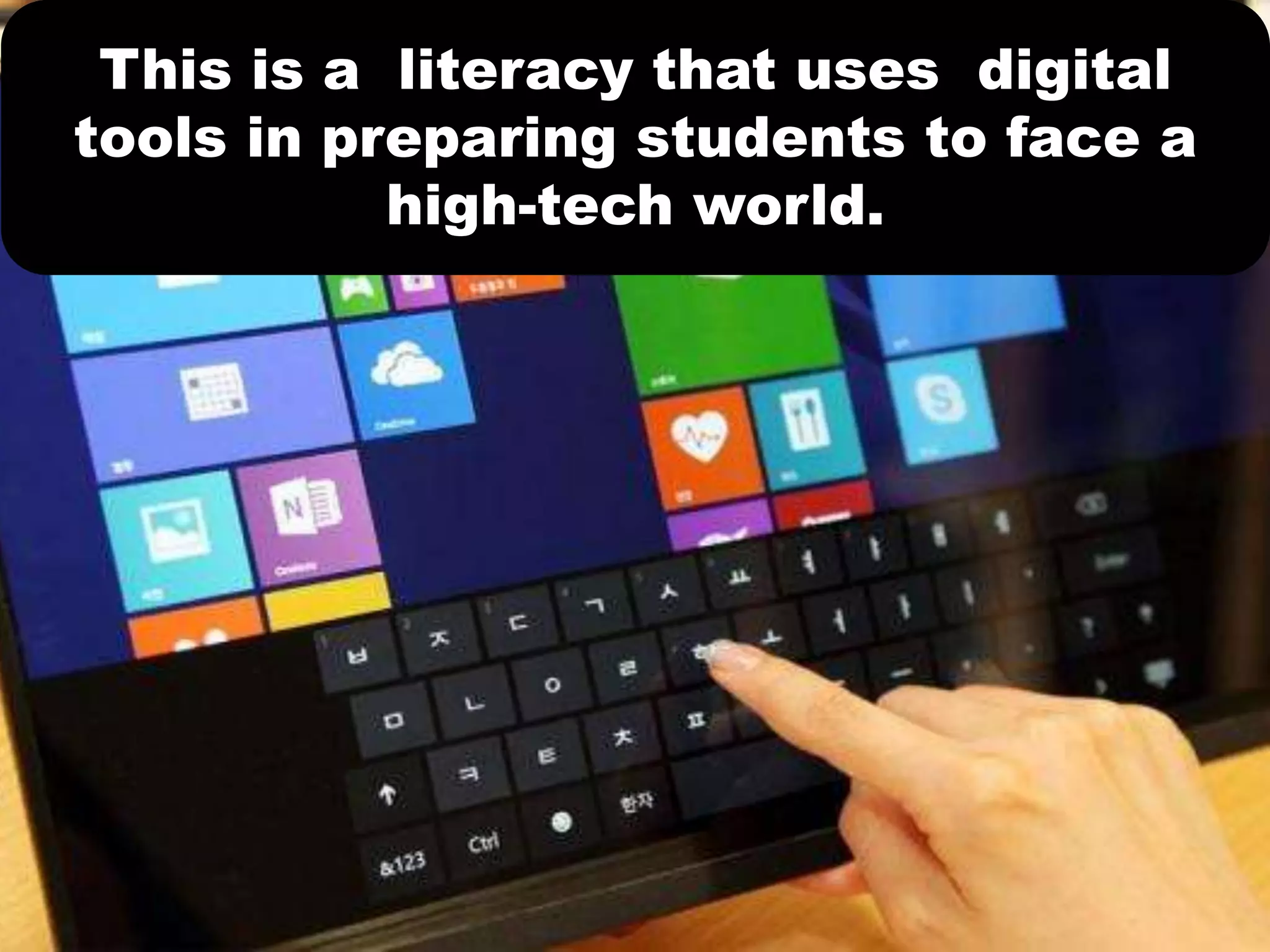 This is a literacy that uses digital
tools in preparing students to face a
high-tech world.
 