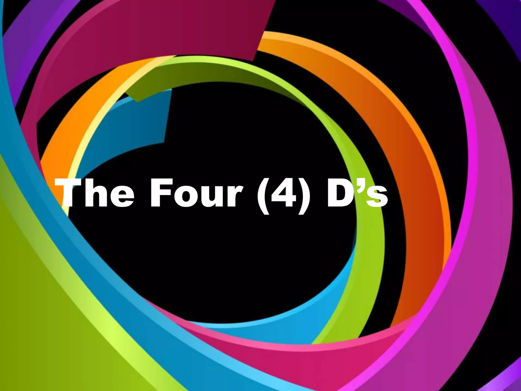 The Four (4) D’s
 