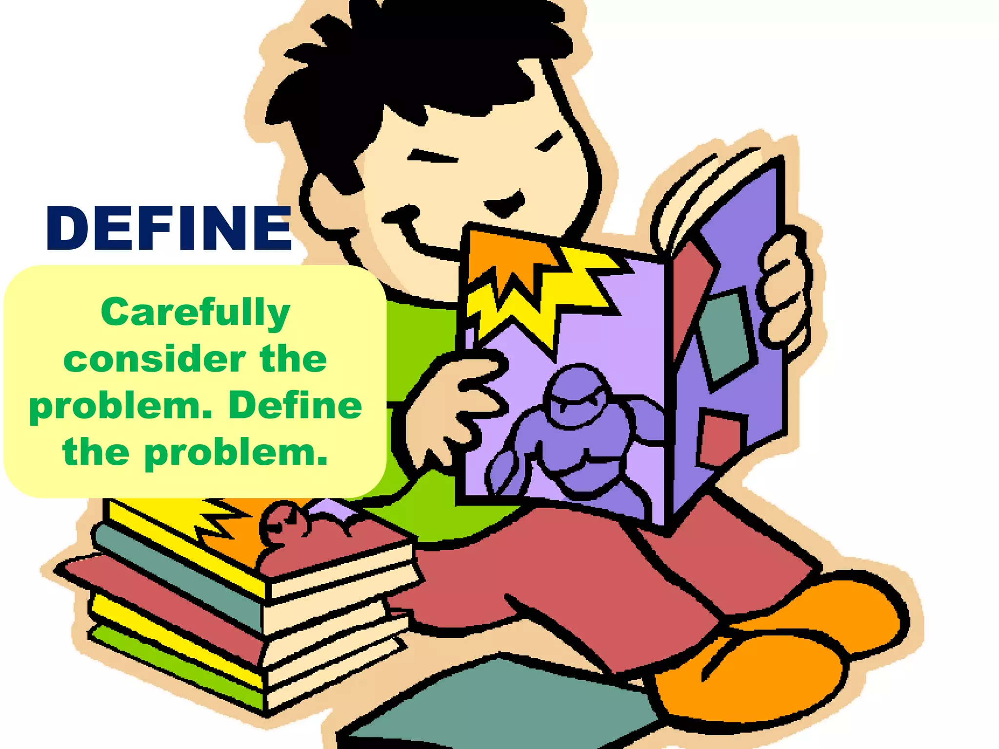 Carefully
consider the
problem. Define
the problem.
DEFINE
 