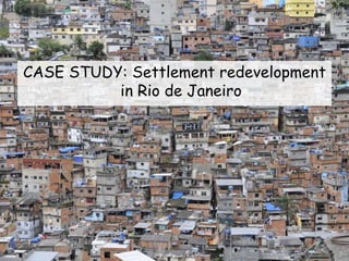 CASE STUDY: Settlement redevelopment
in Rio de Janeiro
 