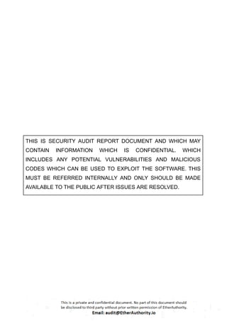 THIS IS SECURITY AUDIT REPORT DOCUMENT AND WHICH MAY
CONTAIN INFORMATION WHICH IS CONFIDENTIAL. WHICH
INCLUDES ANY POTENTIAL VULNERABILITIES AND MALICIOUS
CODES WHICH CAN BE USED TO EXPLOIT THE SOFTWARE. THIS
MUST BE REFERRED INTERNALLY AND ONLY SHOULD BE MADE
AVAILABLE TO THE PUBLIC AFTER ISSUES ARE RESOLVED.
 