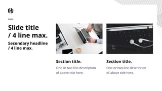Section title.
One or two line description
of above title here.
Section title.
One or two line description
of above title here.
Slide title
/ 4 line max.
Secondary headline
/ 4 line max.
 