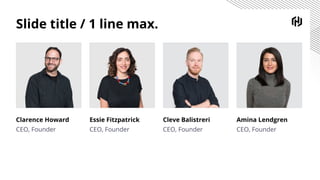 Slide title / 1 line max.
Clarence Howard
CEO, Founder
Essie Fitzpatrick
CEO, Founder
Cleve Balistreri
CEO, Founder
Amina Lendgren
CEO, Founder
 