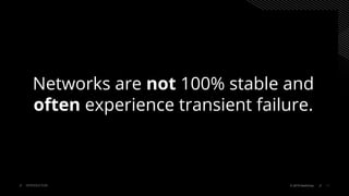 Networks are not 100% stable and
often experience transient failure.
11© 2019 HashiCorpINTRODUCTION
 