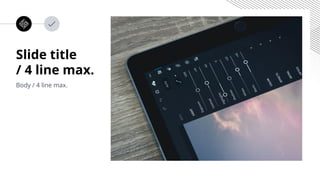 Slide title
/ 4 line max.
Body / 4 line max.
 