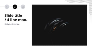 1 2 3
Slide title
/ 4 line max.
Body / 4 line max.
 