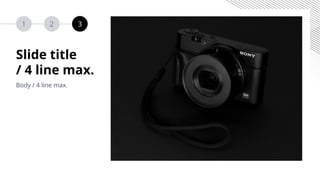 1 2 3
Slide title
/ 4 line max.
Body / 4 line max.
 