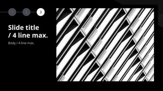 1 2 3
Slide title
/ 4 line max.
Body / 4 line max.
 