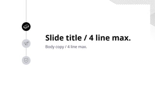 Slide title / 4 line max.
Body copy / 4 line max.
 
