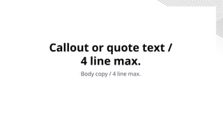 Callout or quote text /
4 line max.
Body copy / 4 line max.
 