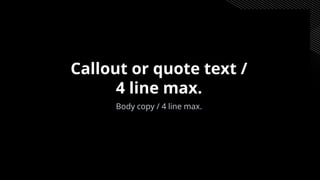 Callout or quote text /
4 line max.
Body copy / 4 line max.
 