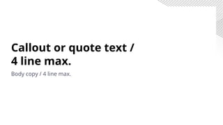 Callout or quote text /
4 line max.
Body copy / 4 line max.
 