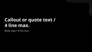 Callout or quote text /
4 line max.
Body copy / 4 line max.
 