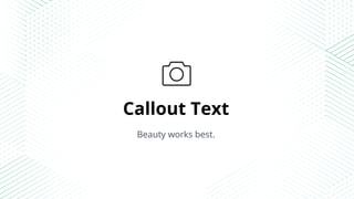 Callout Text
Beauty works best.
 