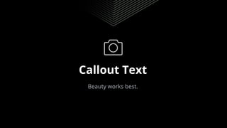 Callout Text
Beauty works best.
 