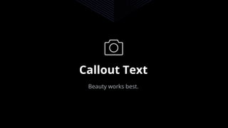 Callout Text
Beauty works best.
 