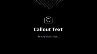 Callout Text
Beauty works best.
 