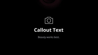 Callout Text
Beauty works best.
 
