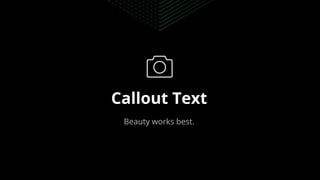 Callout Text
Beauty works best.
 