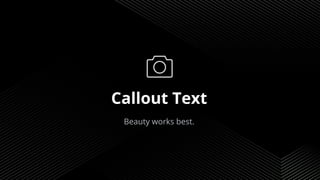 Callout Text
Beauty works best.
 