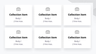 Collection item
Body /
2 line max.
Collection item
Body /
2 line max.
Collection item
Body /
2 line max.
Collection item
Body /
2 line max.
Collection item
Body /
2 line max.
Collection item
Body /
2 line max.
 