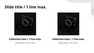 Collection item / 1 line max.
Large Body / 2 line max.
Collection item / 1 line max.
Large Body / 2 line max.
Slide title / 1 line max.
 