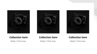 Collection item
Body / 2 line max.
Collection item
Body / 2 line max.
Collection item
Body / 2 line max.
 