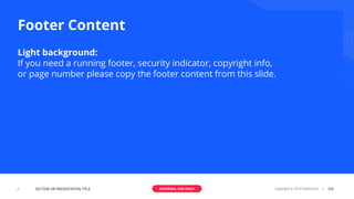 Footer Content
Light background:
If you need a running footer, security indicator, copyright info,
or page number please copy the footer content from this slide.
INTERNAL USE ONLY ⁄ 202Copyright © 2019 HashiCorp⁄ SECTION OR PRESENTATION TITLE
 