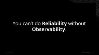 You can’t do Reliability without
Observability.
23© 2019 HashiCorpSERVICE MESH
 