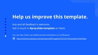Help us improve this template.
Any and all feedback is welcome.
Get in touch in #proj-slide-template on Slack.
You can also check out additional documentation on Conﬂuence:
https://hashicorp.atlassian.net/wiki/spaces/MKT/pages/357531677/Presentations+Workﬂow
 