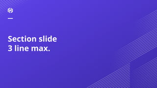 Section slide
3 line max.
 