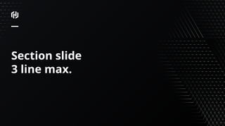 Section slide
3 line max.
 
