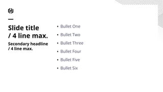 ▪ Bullet One
▪ Bullet Two
▪ Bullet Three
▪ Bullet Four
▪ Bullet Five
▪ Bullet Six
Slide title
/ 4 line max.
Secondary headline
/ 4 line max.
 