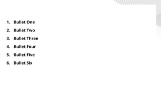 1. Bullet One
2. Bullet Two
3. Bullet Three
4. Bullet Four
5. Bullet Five
6. Bullet Six
 
