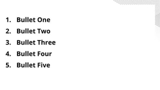 1. Bullet One
2. Bullet Two
3. Bullet Three
4. Bullet Four
5. Bullet Five
 