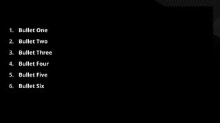 1. Bullet One
2. Bullet Two
3. Bullet Three
4. Bullet Four
5. Bullet Five
6. Bullet Six
 