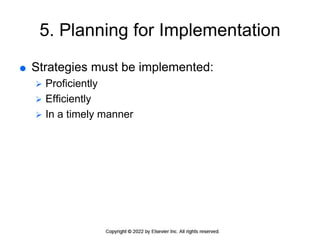 5. Planning for Implementation
 Strategies must be implemented:
 Proficiently
 Efficiently
 In a timely manner
 