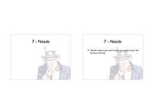 7 - Needs 7 - Needs
• Tell the reader how much money you need to start the
business and why
 