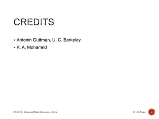  Antonin Guttman, U. C. Berkeley
 K. A. Mohamed
L7 - R-TreesCS 6213 - Advanced Data Structures - Arora 4
 