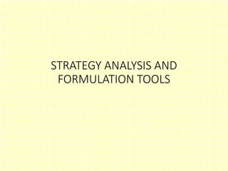 STRATEGY ANALYSIS AND
FORMULATION TOOLS
 