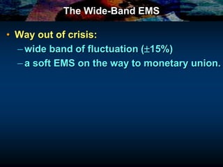 The Wide-Band EMS
• Way out of crisis:
–wide band of fluctuation (15%)
–a soft EMS on the way to monetary union.
 