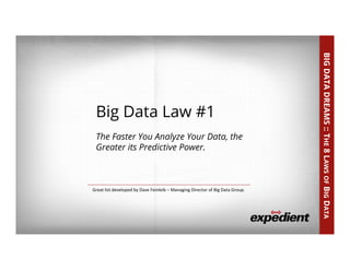 35	
  
Big Data Law #1
The Faster You Analyze Your Data, the
Greater its Predictive Power.
BIGDATADREAMS::THE8LAWSOFBIGDATA
Great	
  list	
  developed	
  by	
  Dave	
  Feinleib	
  –	
  Managing	
  Director	
  of	
  Big	
  Data	
  Group.	
  
 